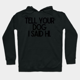 Tell Your Dog I Said Hi - Dog Quotes Hoodie